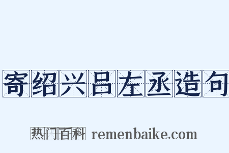 寄绍兴吕左丞造句是什么意思的图片